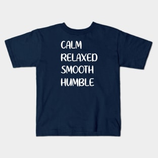 Calm Relaxed Smooth Humble Kids T-Shirt